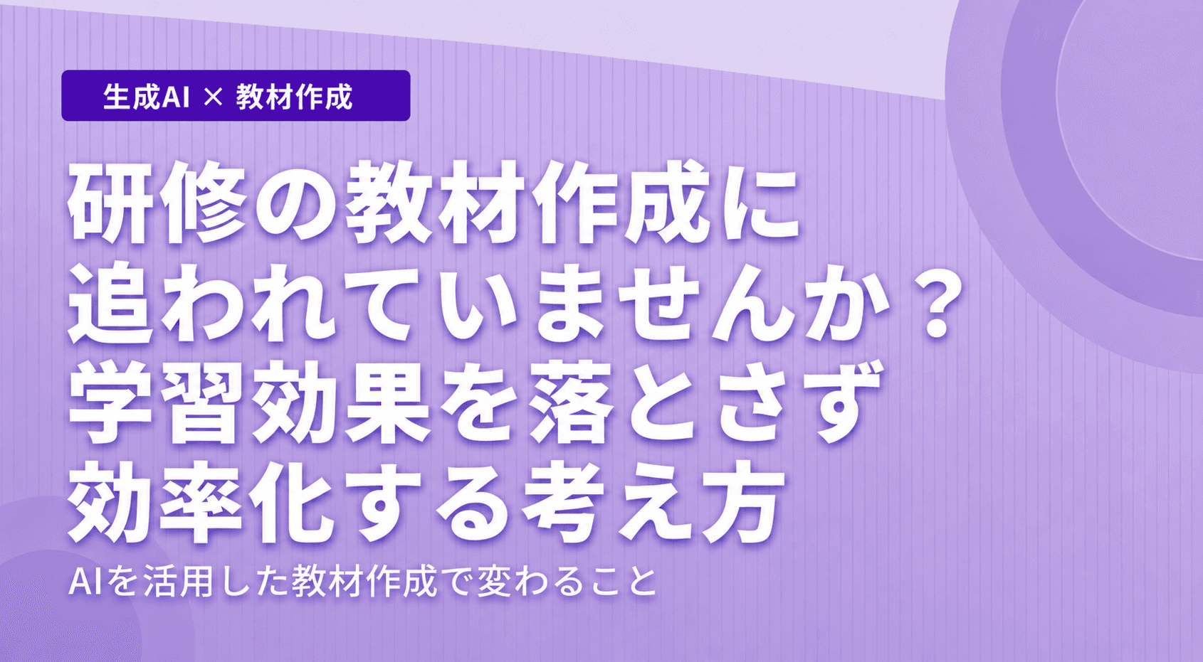 研修の教材作成に追われていませんか?学習効果を落とさず効率化する考え方